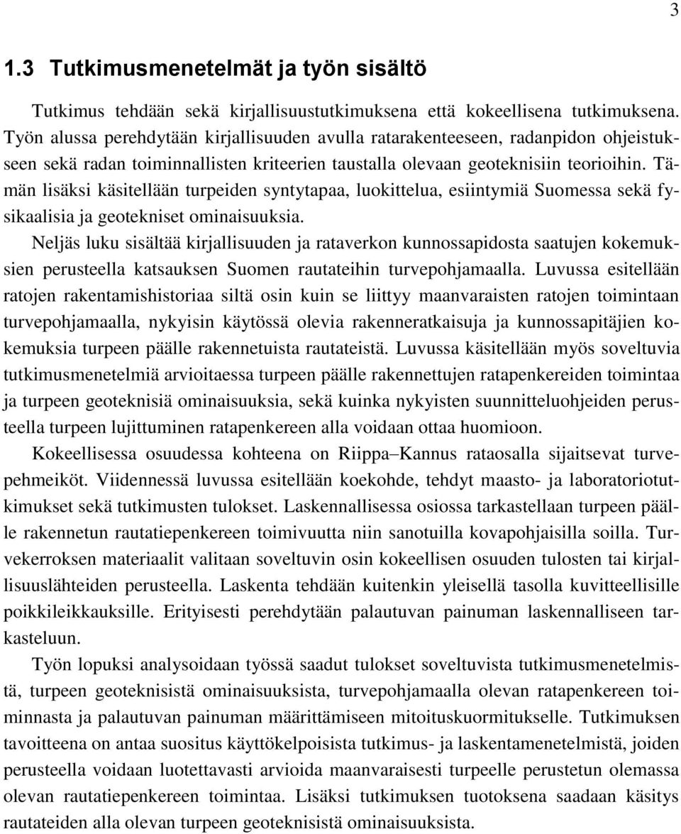 Tämän lisäksi käsitellään turpeiden syntytapaa, luokittelua, esiintymiä Suomessa sekä fysikaalisia ja geotekniset ominaisuuksia.