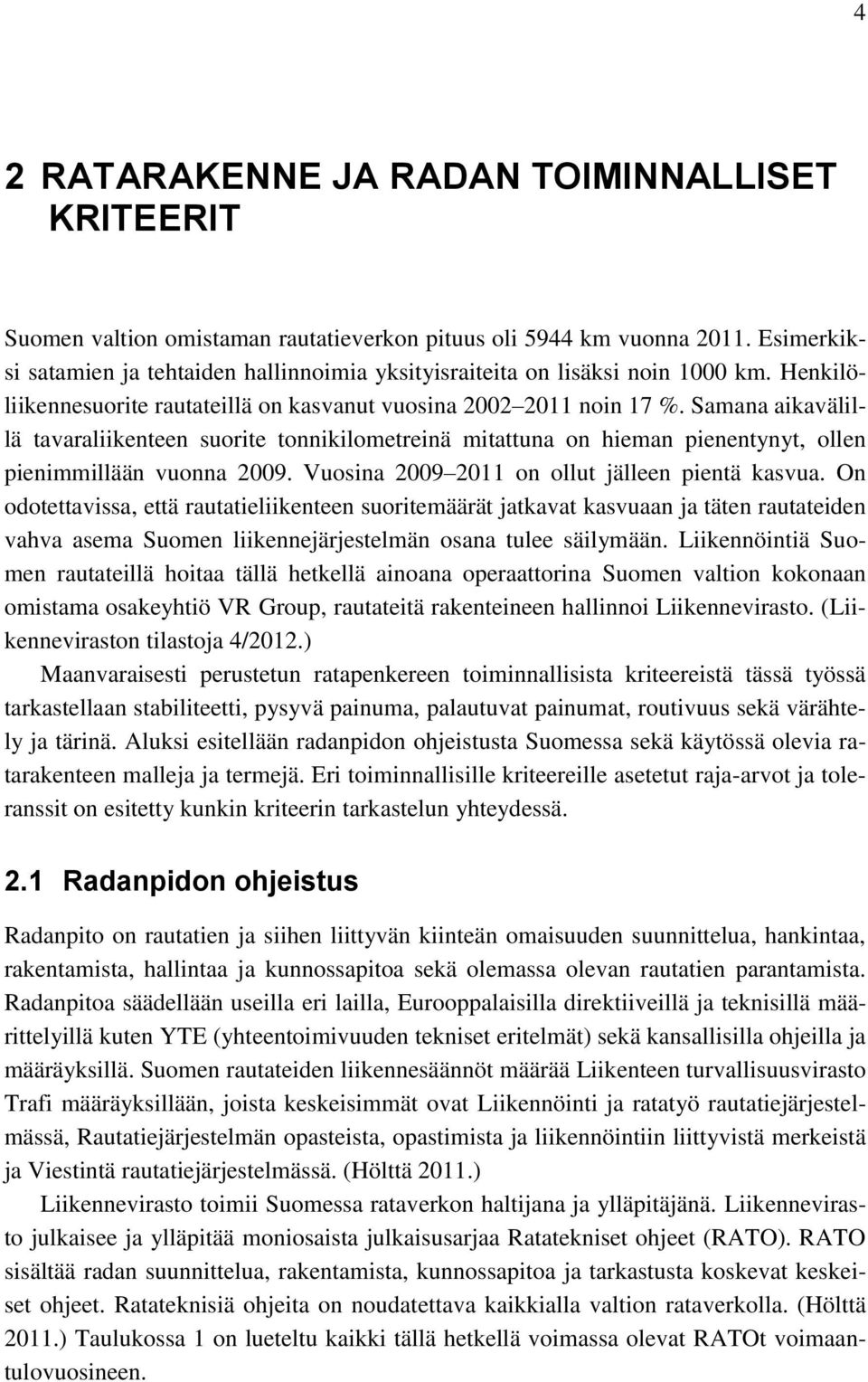 Samana aikavälillä tavaraliikenteen suorite tonnikilometreinä mitattuna on hieman pienentynyt, ollen pienimmillään vuonna 2009. Vuosina 2009 2011 on ollut jälleen pientä kasvua.