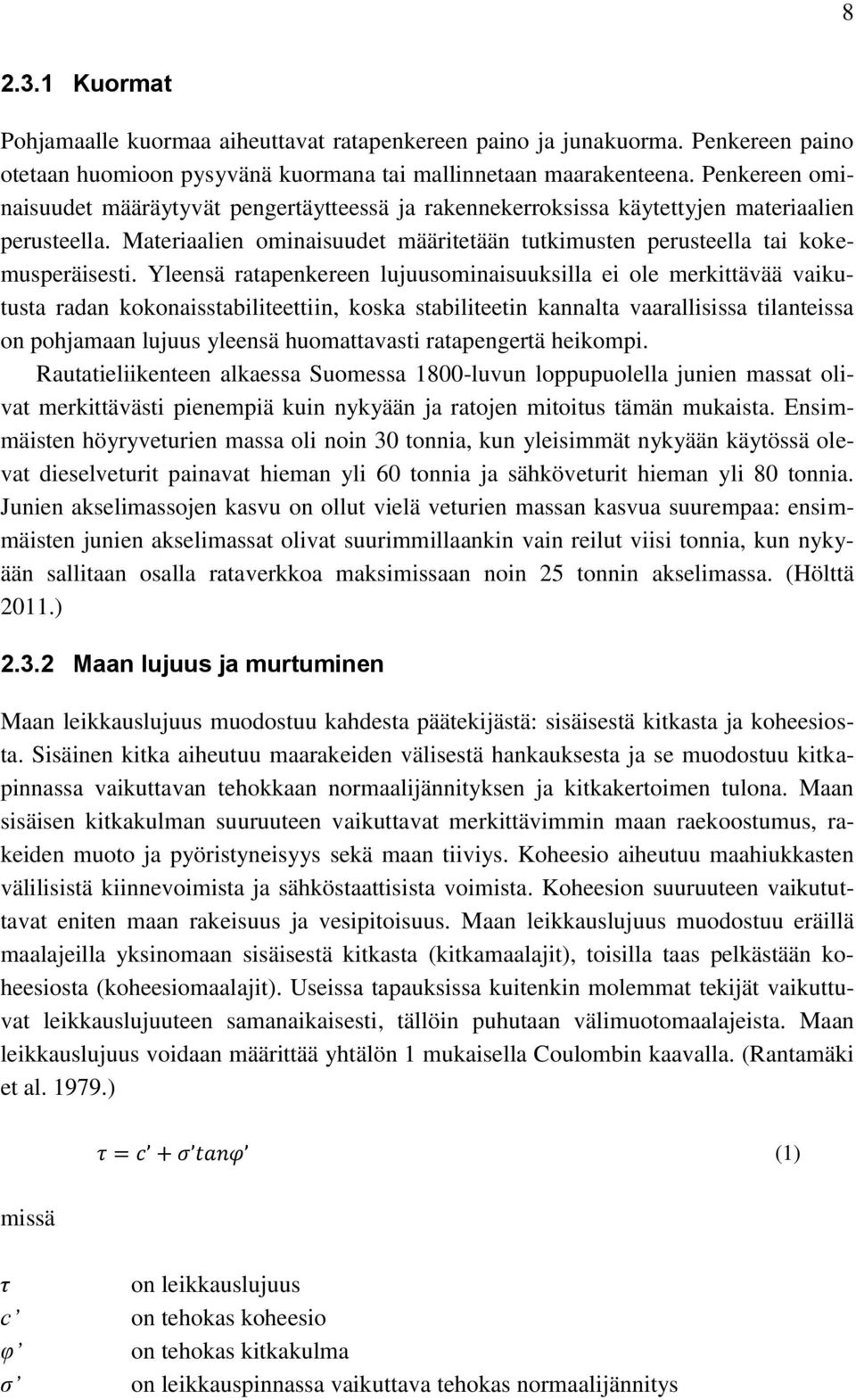 Yleensä ratapenkereen lujuusominaisuuksilla ei ole merkittävää vaikutusta radan kokonaisstabiliteettiin, koska stabiliteetin kannalta vaarallisissa tilanteissa on pohjamaan lujuus yleensä