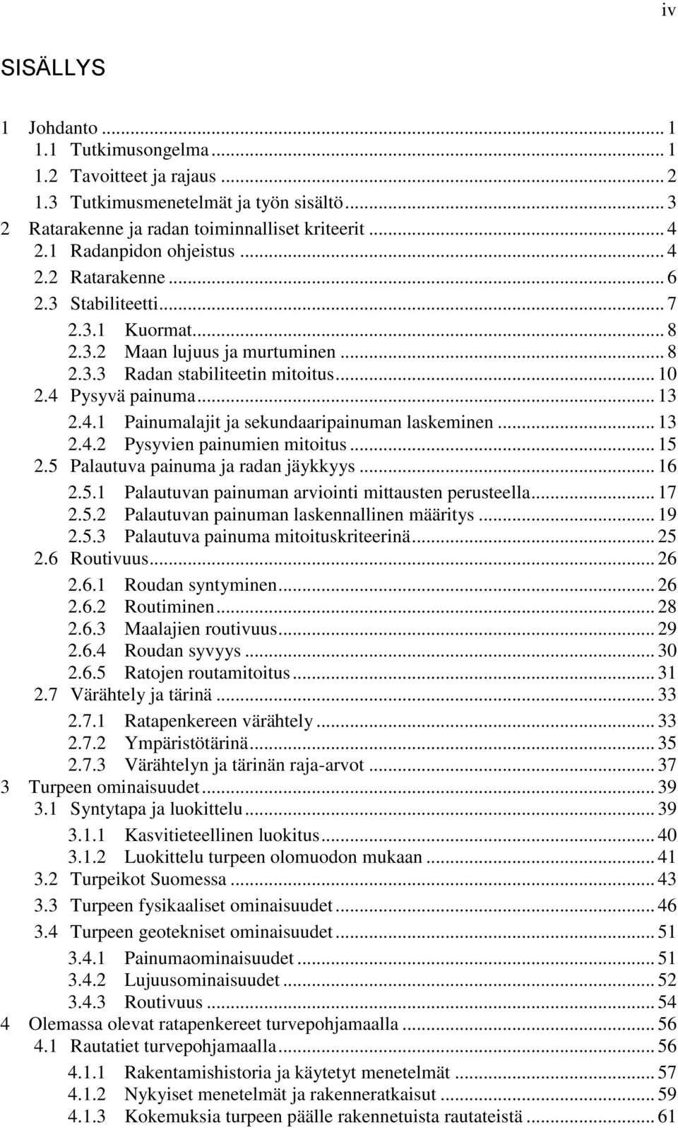 .. 13 2.4.2 Pysyvien painumien mitoitus... 15 2.5 Palautuva painuma ja radan jäykkyys... 16 2.5.1 Palautuvan painuman arviointi mittausten perusteella... 17 2.5.2 Palautuvan painuman laskennallinen määritys.