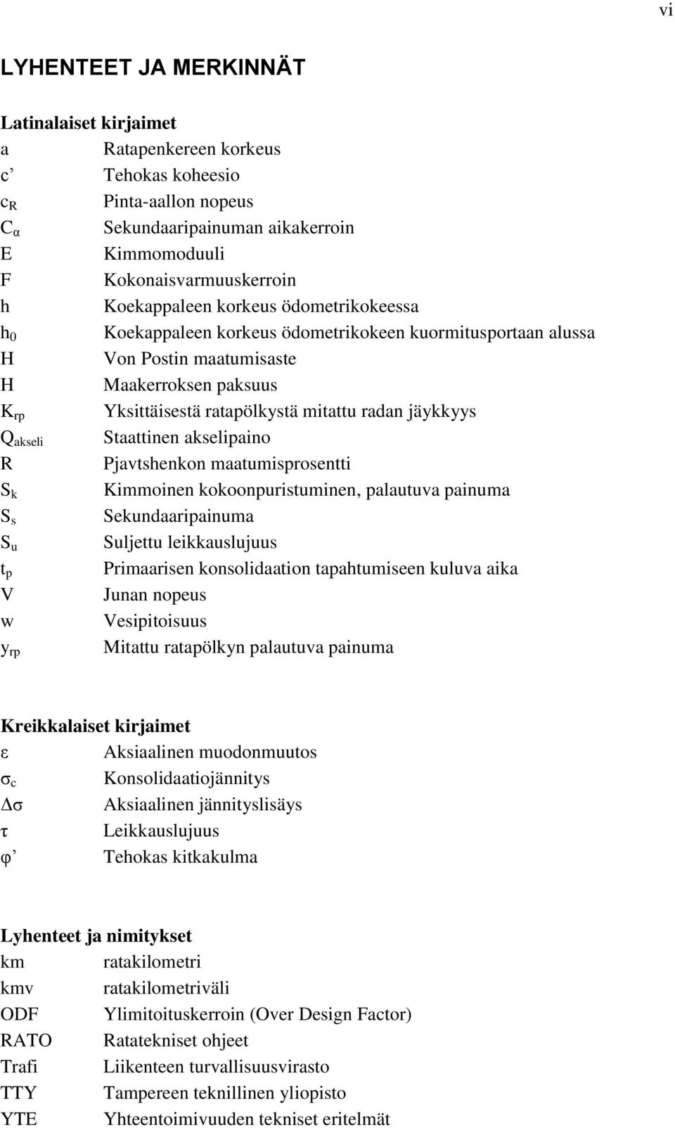 jäykkyys Q akseli Staattinen akselipaino R Pjavtshenkon maatumisprosentti S k Kimmoinen kokoonpuristuminen, palautuva painuma S s Sekundaaripainuma S u Suljettu leikkauslujuus t p Primaarisen