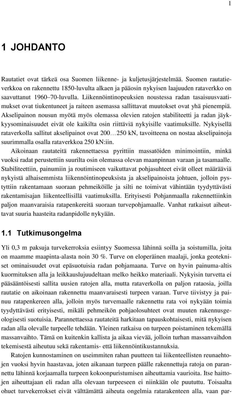 Liikennöintinopeuksien noustessa radan tasaisuusvaatimukset ovat tiukentuneet ja raiteen asemassa sallittavat muutokset ovat yhä pienempiä.