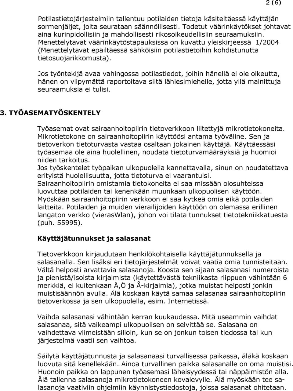 Menettelytavat väärinkäytöstapauksissa on kuvattu yleiskirjeessä 1/2004 (Menettelytavat epäiltäessä sähköisiin potilastietoihin kohdistunutta tietosuojarikkomusta).