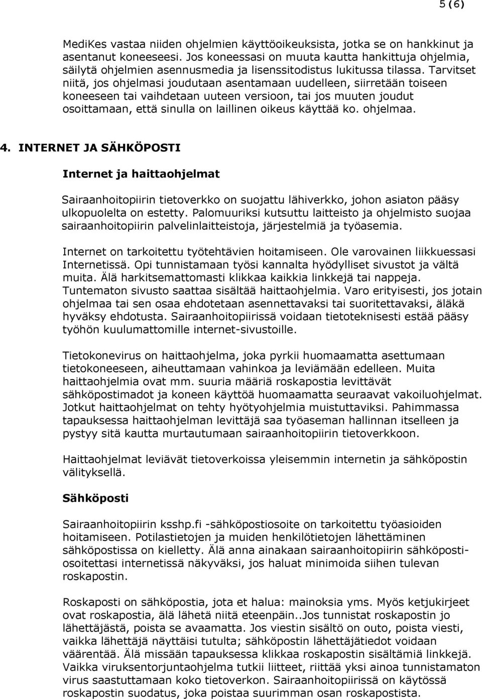 Tarvitset niitä, jos ohjelmasi joudutaan asentamaan uudelleen, siirretään toiseen koneeseen tai vaihdetaan uuteen versioon, tai jos muuten joudut osoittamaan, että sinulla on laillinen oikeus käyttää