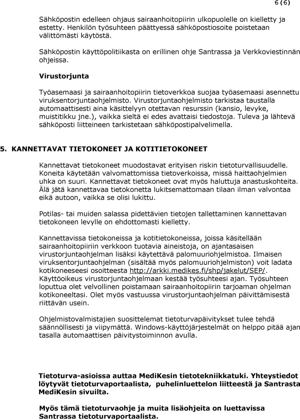 Virustorjunta Työasemaasi ja sairaanhoitopiirin tietoverkkoa suojaa työasemaasi asennettu viruksentorjuntaohjelmisto.