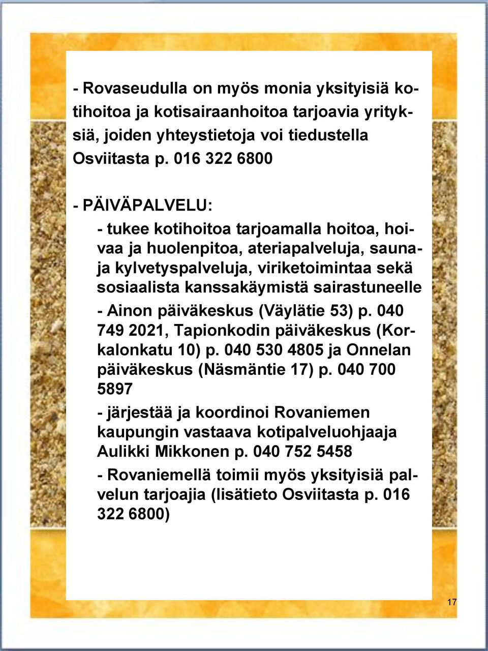 kanssakäymistä sairastuneelle - Ainon päiväkeskus (Väylätie 53) p. 040 749 2021, Tapionkodin päiväkeskus (Korkalonkatu 10) p.