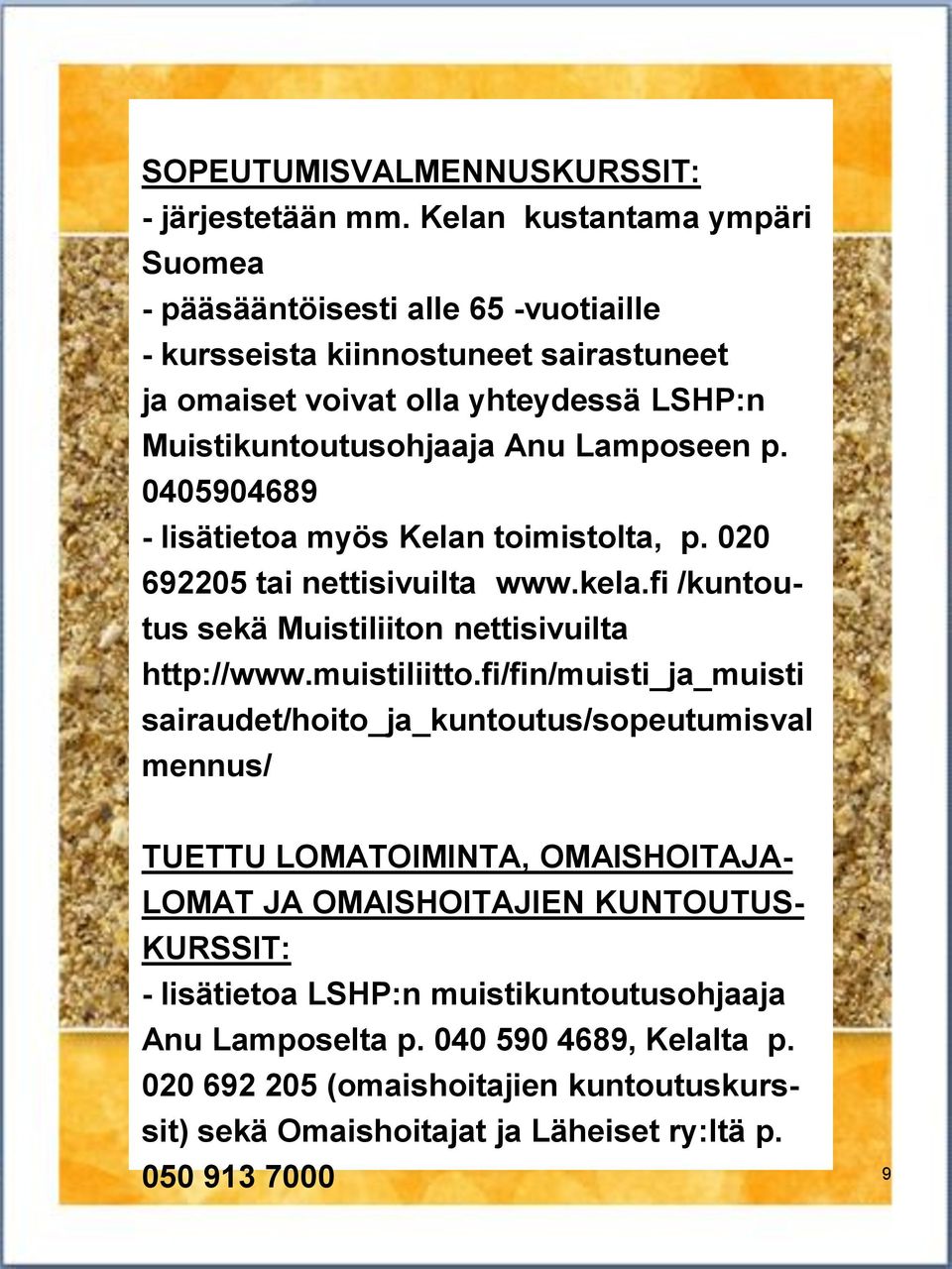 Lamposeen p. 0405904689 - lisätietoa myös Kelan toimistolta, p. 020 692205 tai nettisivuilta www.kela.fi /kuntoutus sekä Muistiliiton nettisivuilta http://www.muistiliitto.