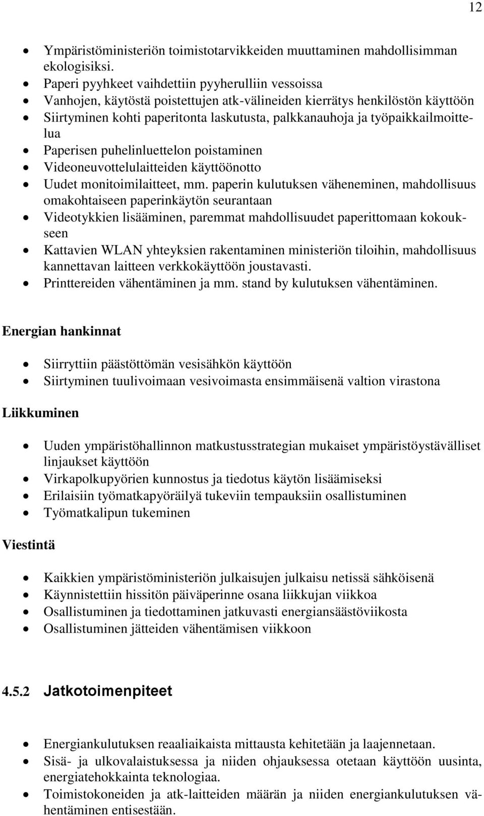 työpaikkailmoittelua Paperisen puhelinluettelon poistaminen Videoneuvottelulaitteiden käyttöönotto Uudet monitoimilaitteet, mm.