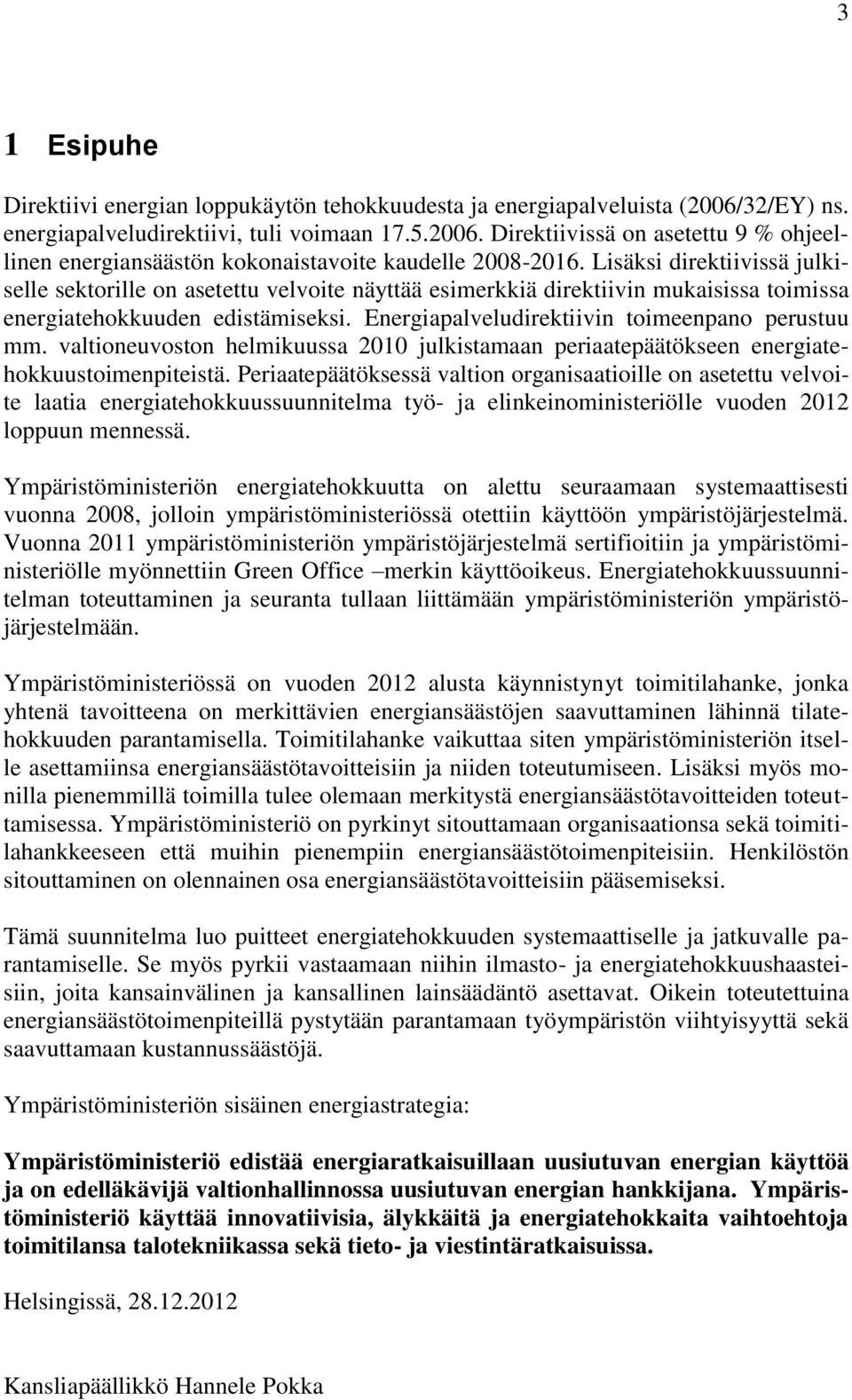 valtioneuvoston helmikuussa 2010 julkistamaan periaatepäätökseen energiatehokkuustoimenpiteistä.