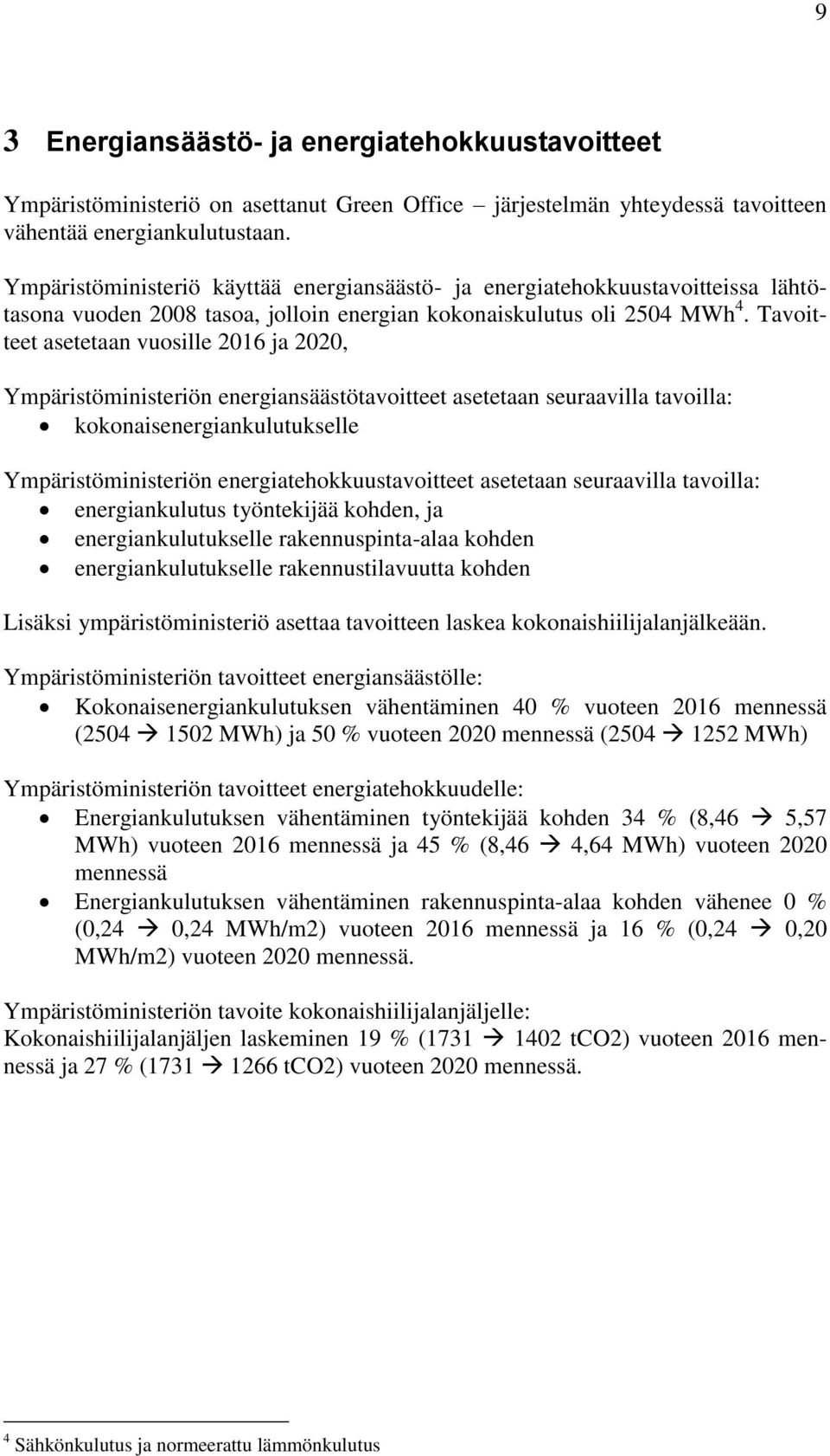 Tavoitteet asetetaan vuosille 2016 ja 2020, Ympäristöministeriön energiansäästötavoitteet asetetaan seuraavilla tavoilla: kokonaisenergiankulutukselle Ympäristöministeriön energiatehokkuustavoitteet