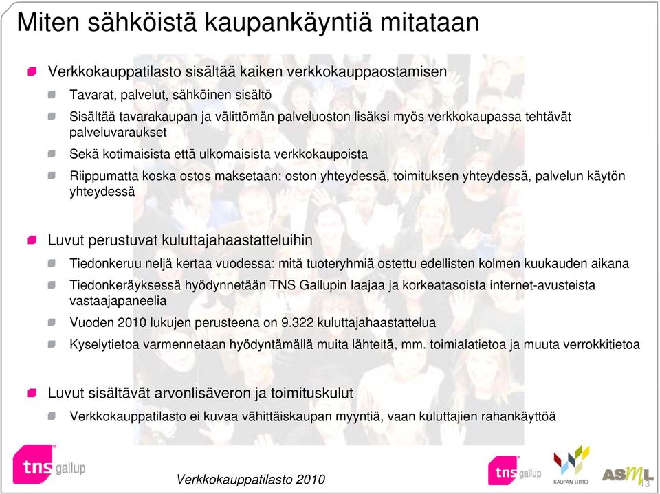 Luvut perustuvat kuluttajahaastatteluihin Tiedonkeruu neljä kertaa vuodessa: mitä tuoteryhmiä ostettu edellisten kolmen kuukauden aikana Tiedonkeräyksessä hyödynnetään TNS Gallupin laajaa ja