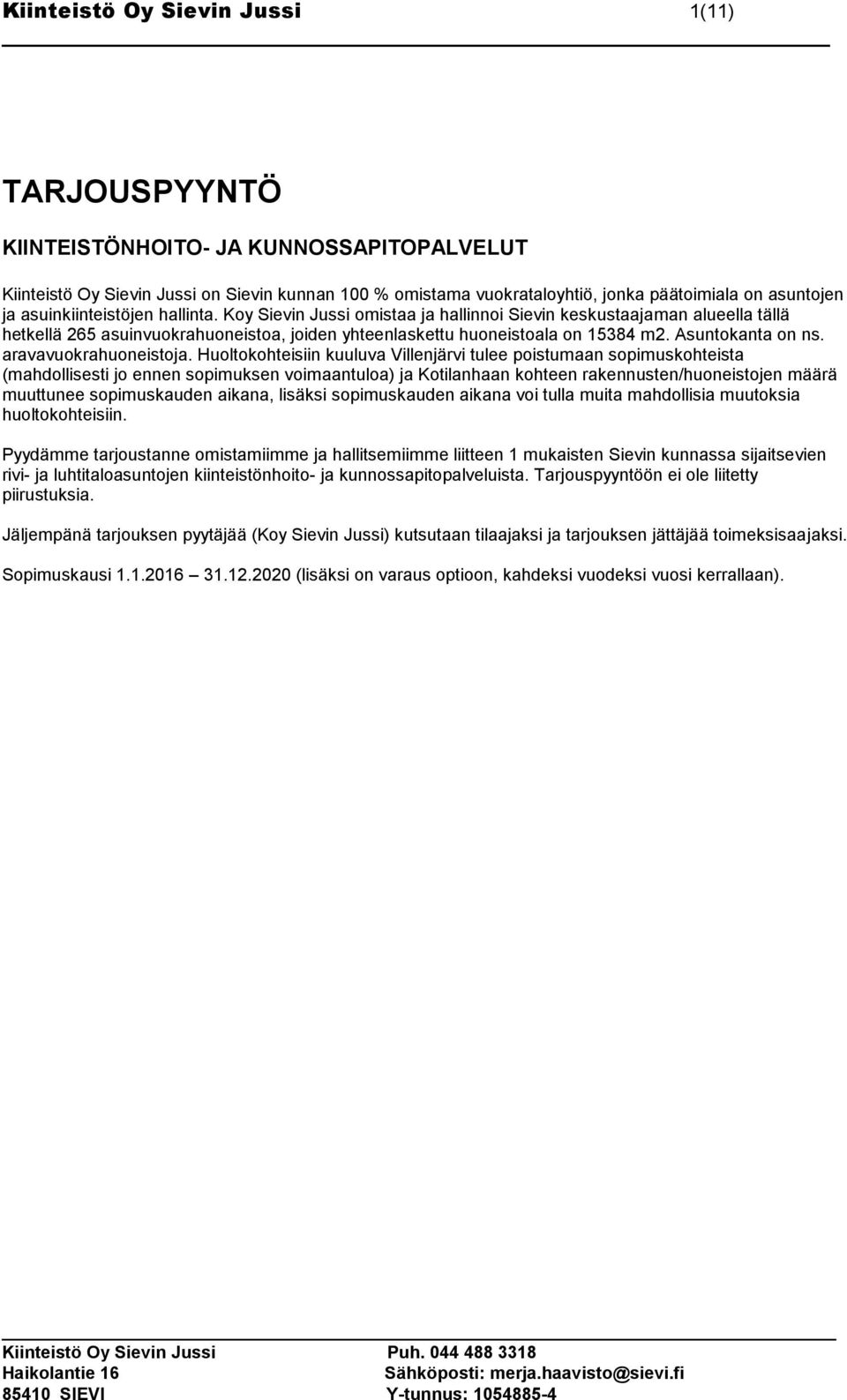 Asuntokanta on ns. aravavuokrahuoneistoja.