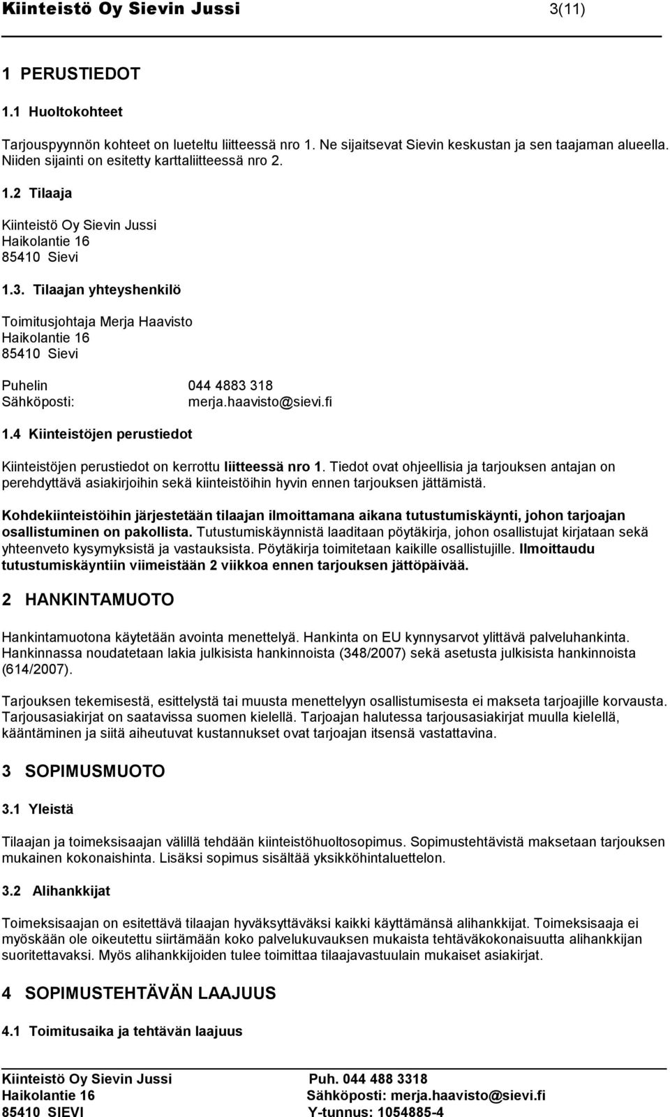 Tilaajan yhteyshenkilö Toimitusjohtaja Merja Haavisto 85410 Sievi Puhelin 044 4883 318 Sähköposti: merja.haavisto@sievi.fi 1.