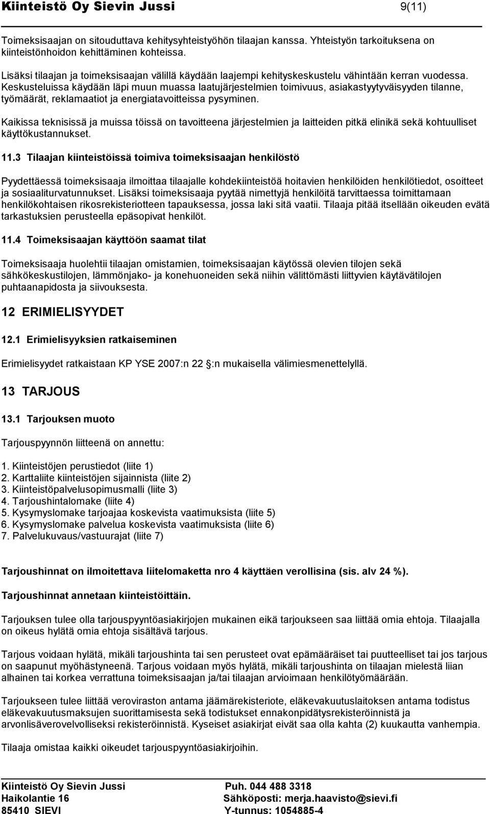 Keskusteluissa käydään läpi muun muassa laatujärjestelmien toimivuus, asiakastyytyväisyyden tilanne, työmäärät, reklamaatiot ja energiatavoitteissa pysyminen.