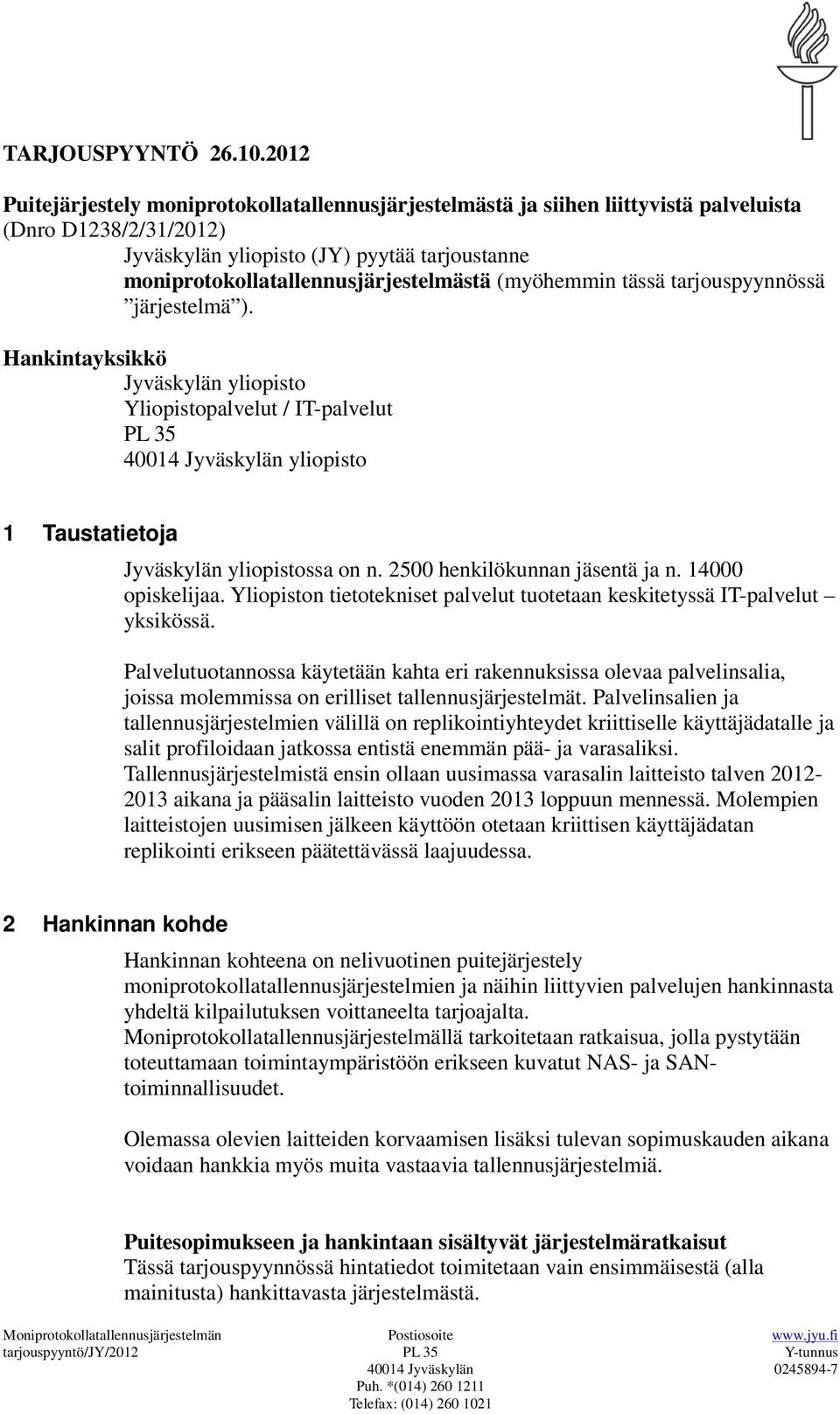 (myöhemmin tässä tarjouspyynnössä järjestelmä ). Hankintayksikkö Jyväskylän yliopisto Yliopistopalvelut / IT-palvelut PL 35 40014 Jyväskylän yliopisto 1 Taustatietoja Jyväskylän yliopistossa on n.