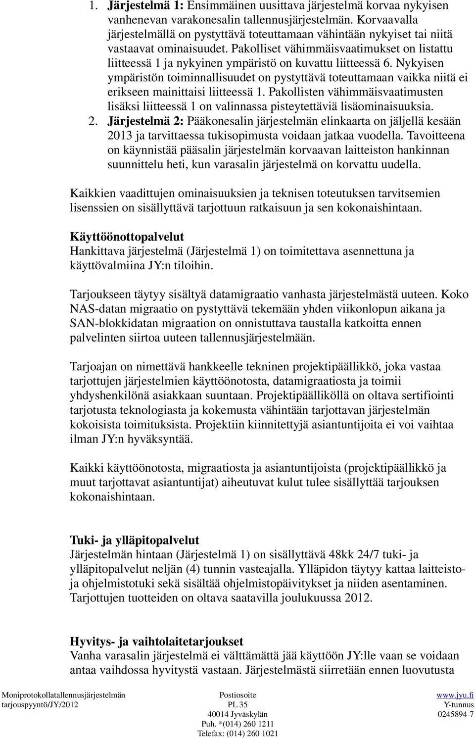 Pakolliset vähimmäisvaatimukset on listattu liitteessä 1 ja nykyinen ympäristö on kuvattu liitteessä 6.