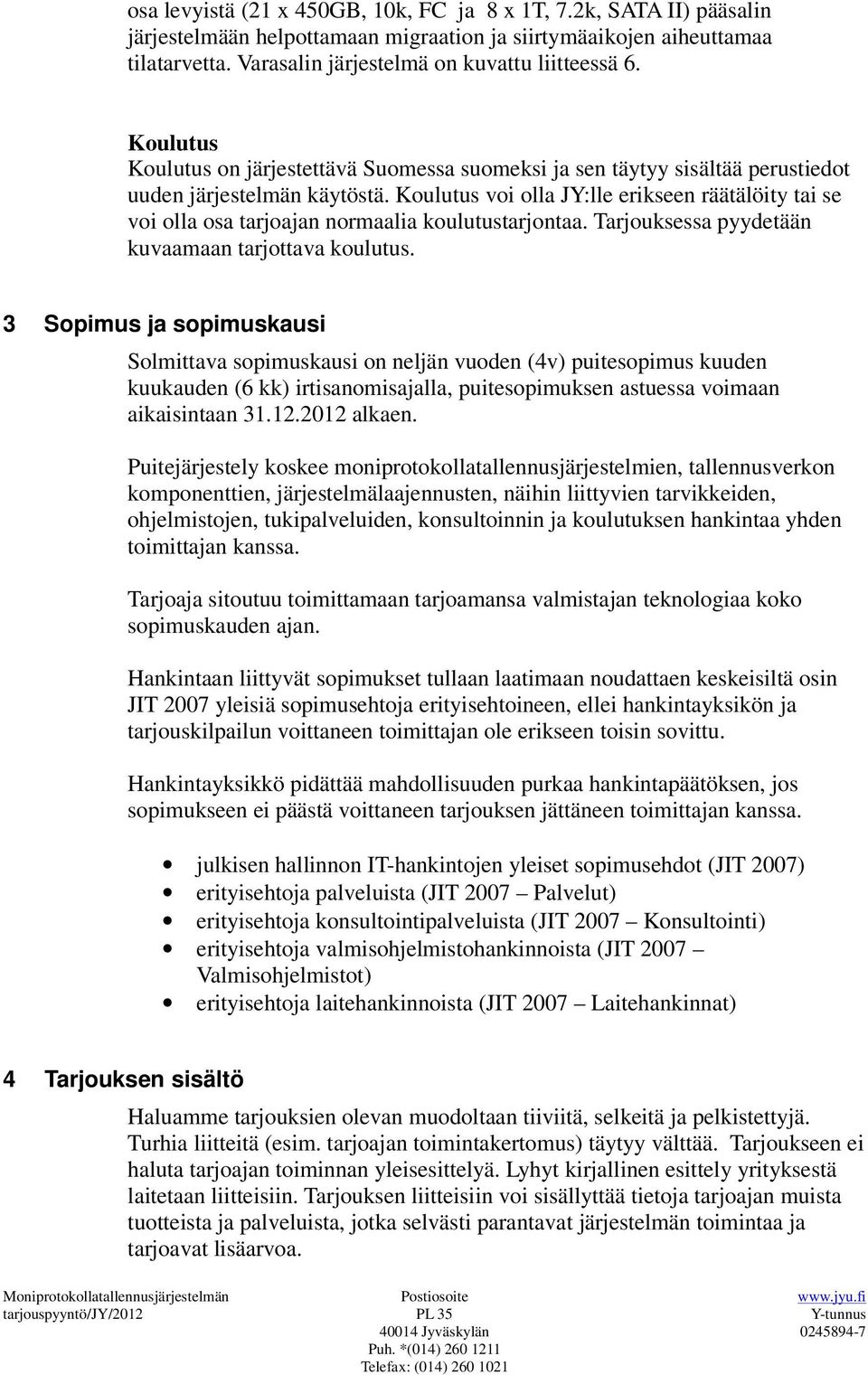 Koulutus voi olla JY:lle erikseen räätälöity tai se voi olla osa tarjoajan normaalia koulutustarjontaa. Tarjouksessa pyydetään kuvaamaan tarjottava koulutus.