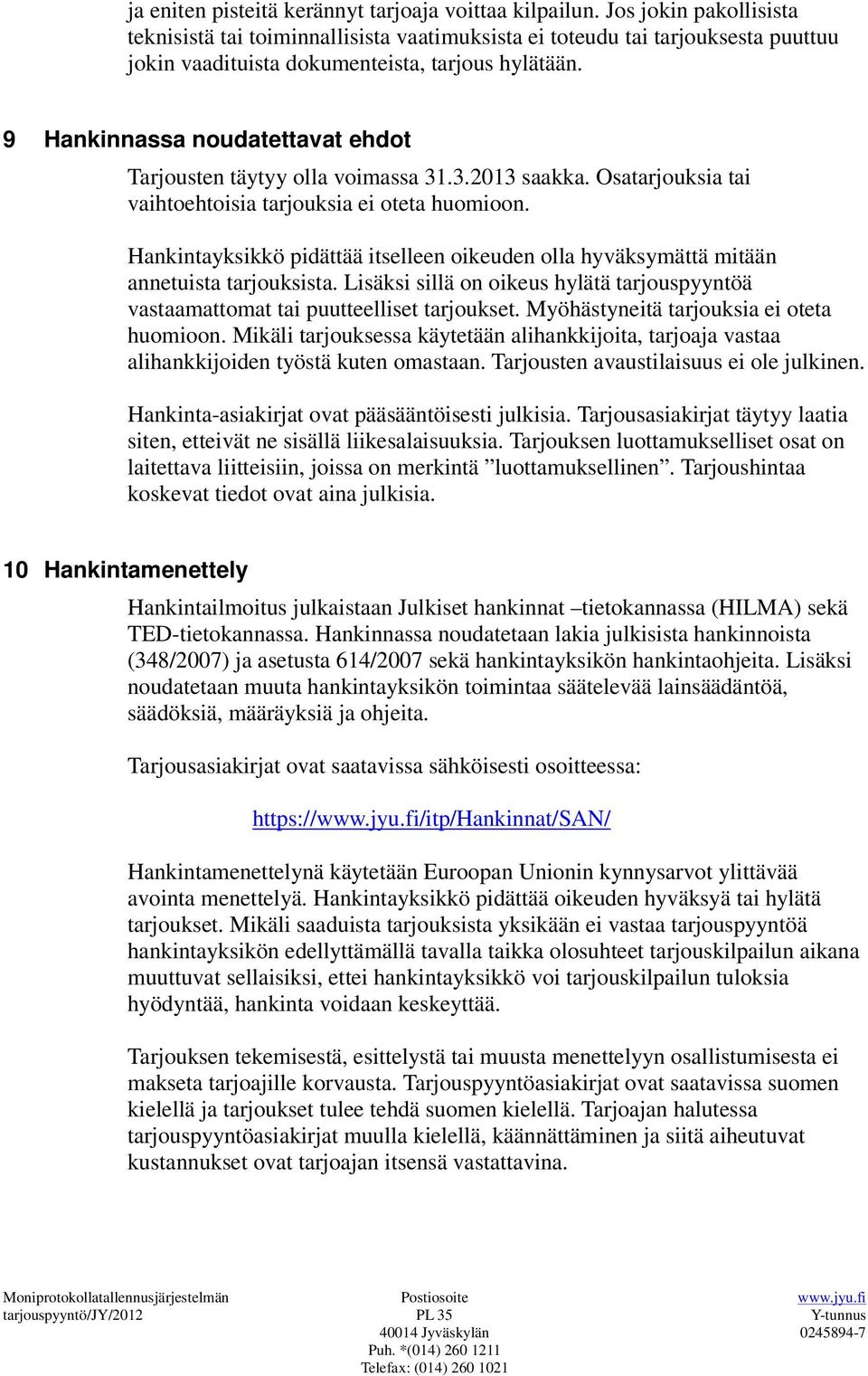 9 Hankinnassa noudatettavat ehdot Tarjousten täytyy olla voimassa 31.3.2013 saakka. Osatarjouksia tai vaihtoehtoisia tarjouksia ei oteta huomioon.