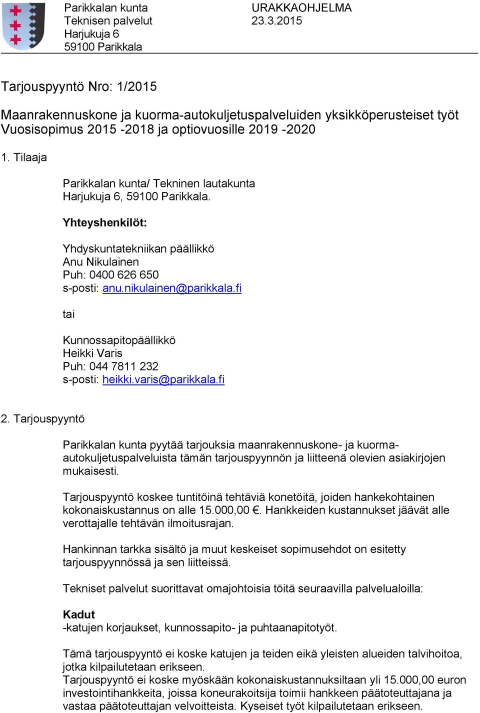 Tilaaja Parikkalan kunta/ Tekninen lautakunta Harjukuja 6, 59100 Parikkala. Yhteyshenkilöt: Yhdyskuntatekniikan päällikkö Anu Nikulainen Puh: 0400 626 650 s-posti: anu.nikulainen@parikkala.
