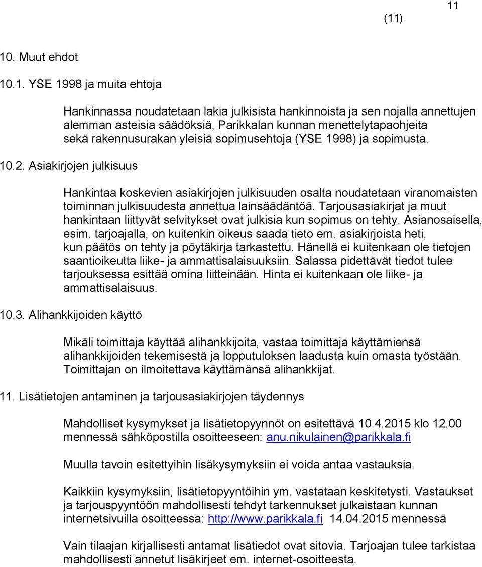 Asiakirjojen julkisuus Hankintaa koskevien asiakirjojen julkisuuden osalta noudatetaan viranomaisten toiminnan julkisuudesta annettua lainsäädäntöä.