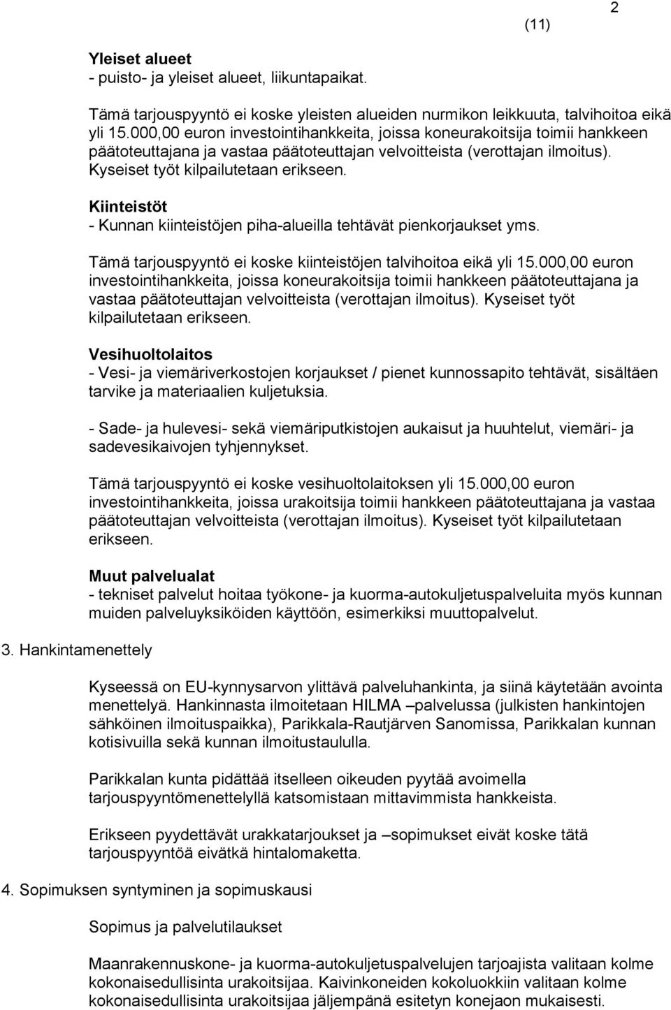 Kiinteistöt - Kunnan kiinteistöjen piha-alueilla tehtävät pienkorjaukset yms. Tämä tarjouspyyntö ei koske kiinteistöjen talvihoitoa eikä yli 15.