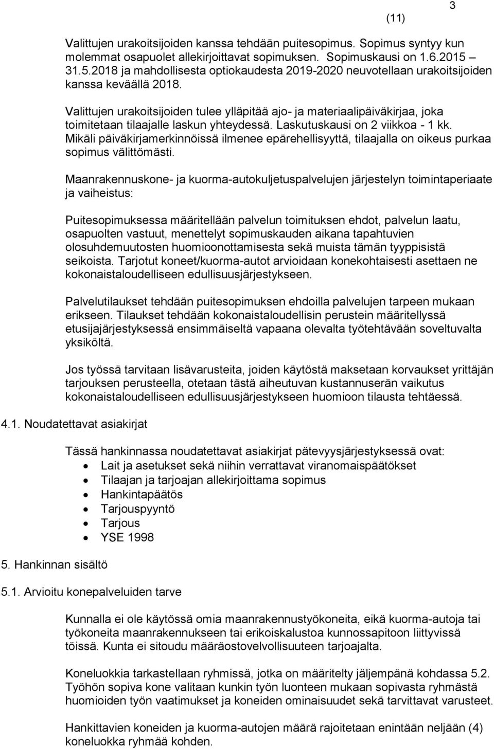 Valittujen urakoitsijoiden tulee ylläpitää ajo- ja materiaalipäiväkirjaa, joka toimitetaan tilaajalle laskun yhteydessä. Laskutuskausi on 2 viikkoa - 1 kk.