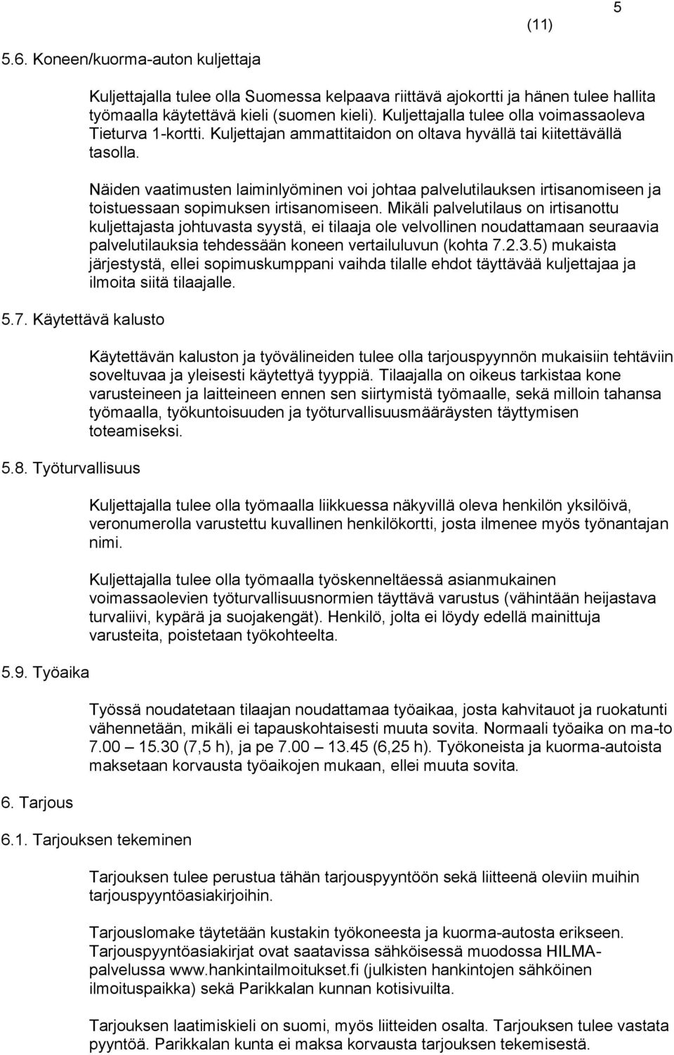 Kuljettajan ammattitaidon on oltava hyvällä tai kiitettävällä tasolla. Näiden vaatimusten laiminlyöminen voi johtaa palvelutilauksen irtisanomiseen ja toistuessaan sopimuksen irtisanomiseen.