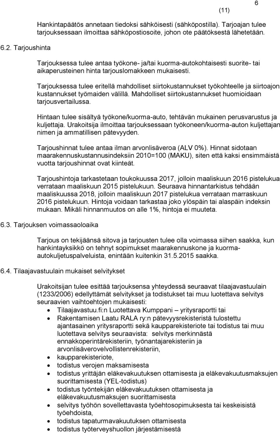 Tarjouksessa tulee eritellä mahdolliset siirtokustannukset työkohteelle ja siirtoajon kustannukset työmaiden välillä. Mahdolliset siirtokustannukset huomioidaan tarjousvertailussa.