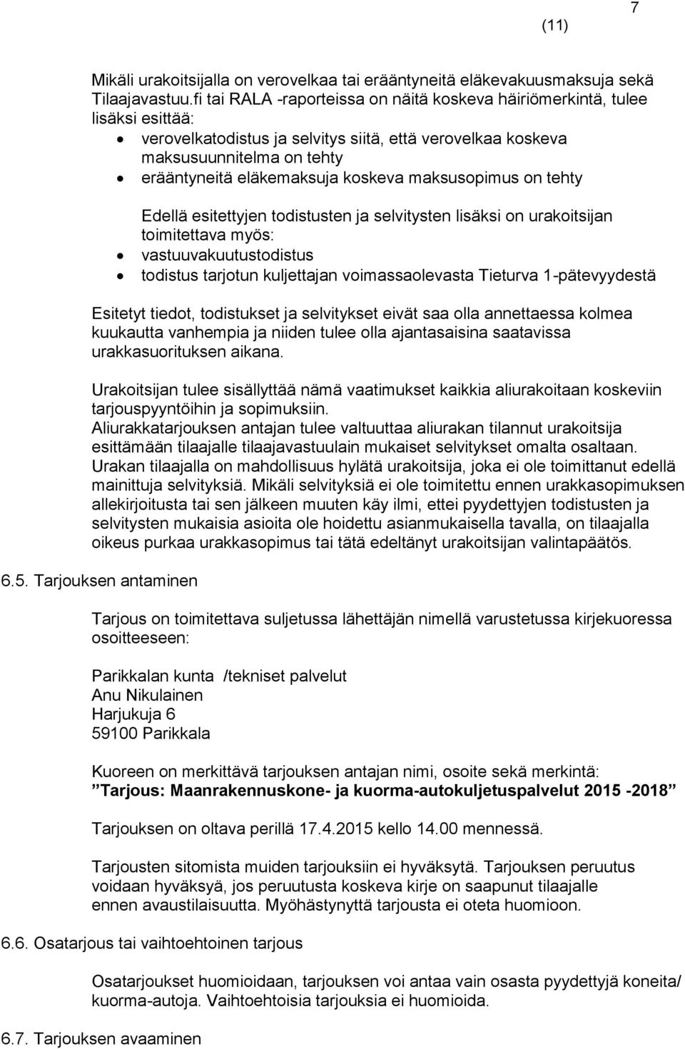 koskeva maksusopimus on tehty Edellä esitettyjen todistusten ja selvitysten lisäksi on urakoitsijan toimitettava myös: vastuuvakuutustodistus todistus tarjotun kuljettajan voimassaolevasta Tieturva