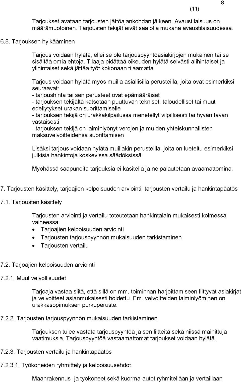 Tarjous voidaan hylätä myös muilla asiallisilla perusteilla, joita ovat esimerkiksi seuraavat: - tarjoushinta tai sen perusteet ovat epämääräiset - tarjouksen tekijältä katsotaan puuttuvan tekniset,
