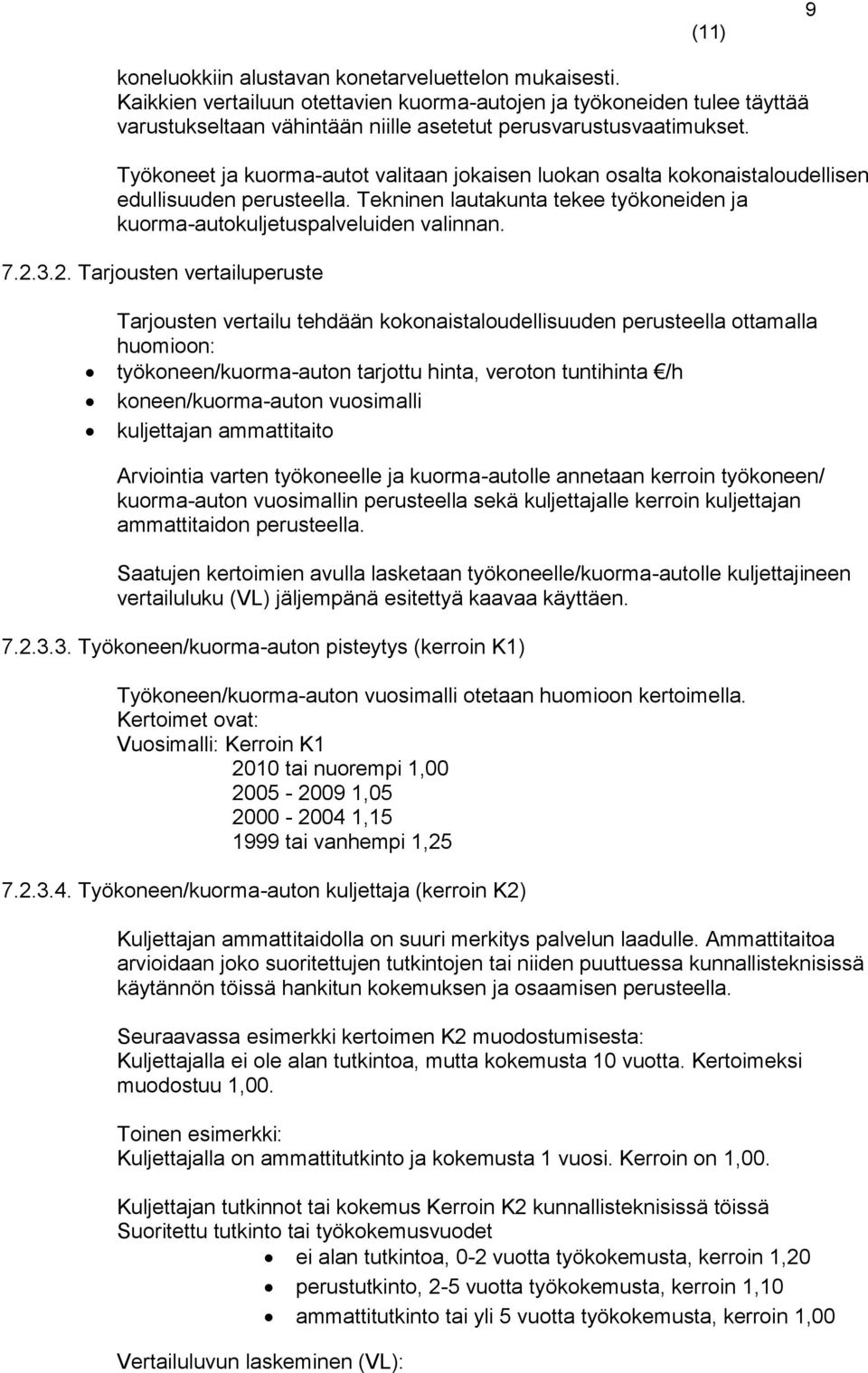 3.2. Tarjousten vertailuperuste Tarjousten vertailu tehdään kokonaistaloudellisuuden perusteella ottamalla huomioon: työkoneen/kuorma-auton tarjottu hinta, veroton tuntihinta /h koneen/kuorma-auton