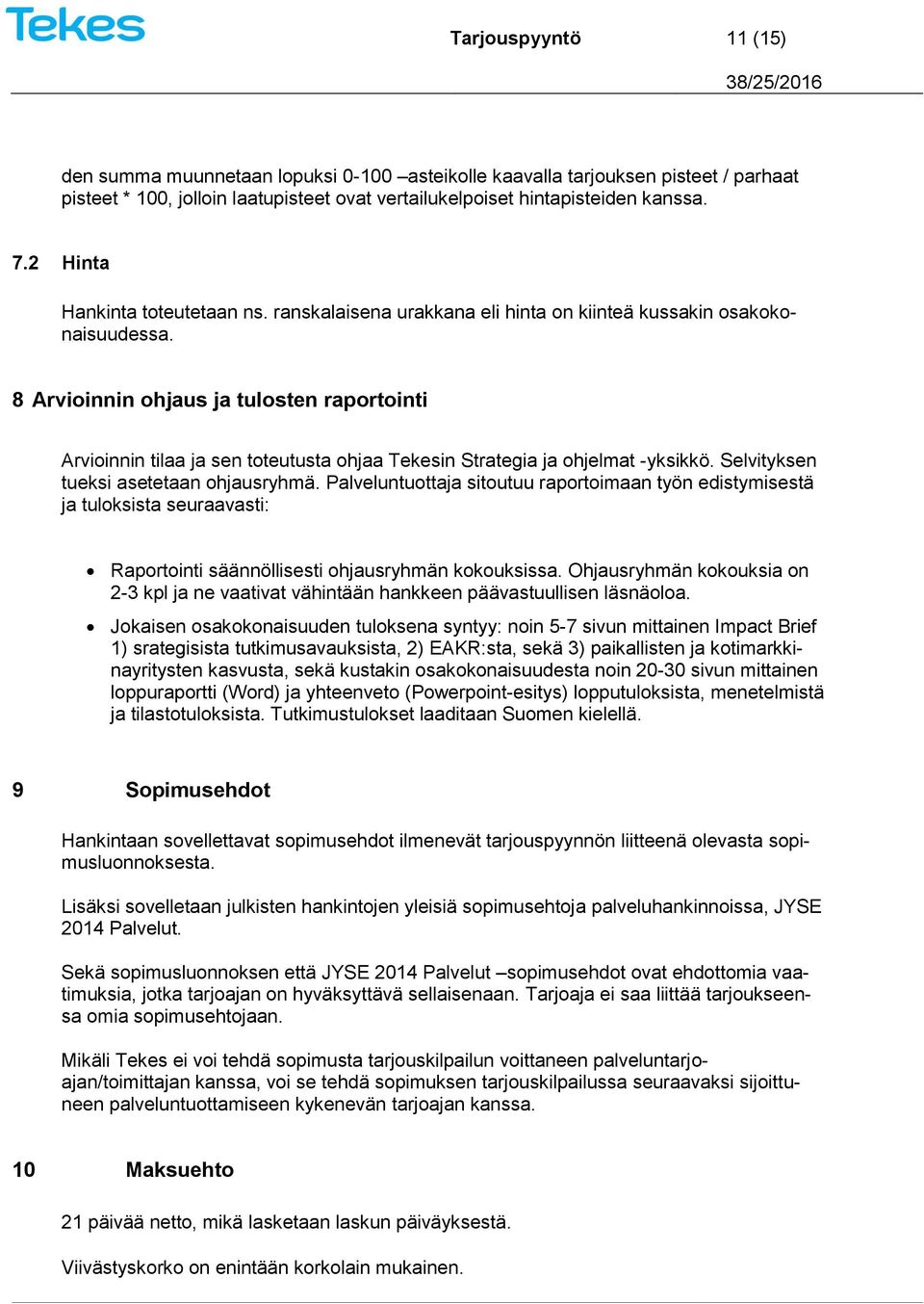 8 Arvioinnin ohjaus ja tulosten raportointi Arvioinnin tilaa ja sen toteutusta ohjaa Tekesin Strategia ja ohjelmat -yksikkö. Selvityksen tueksi asetetaan ohjausryhmä.