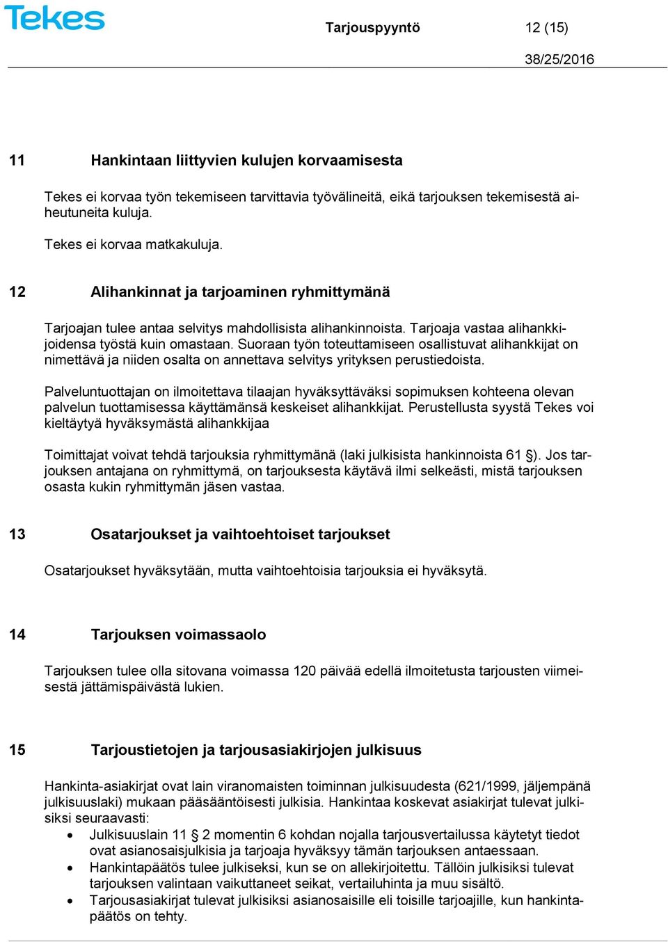 Suoraan työn toteuttamiseen osallistuvat alihankkijat on nimettävä ja niiden osalta on annettava selvitys yrityksen perustiedoista.