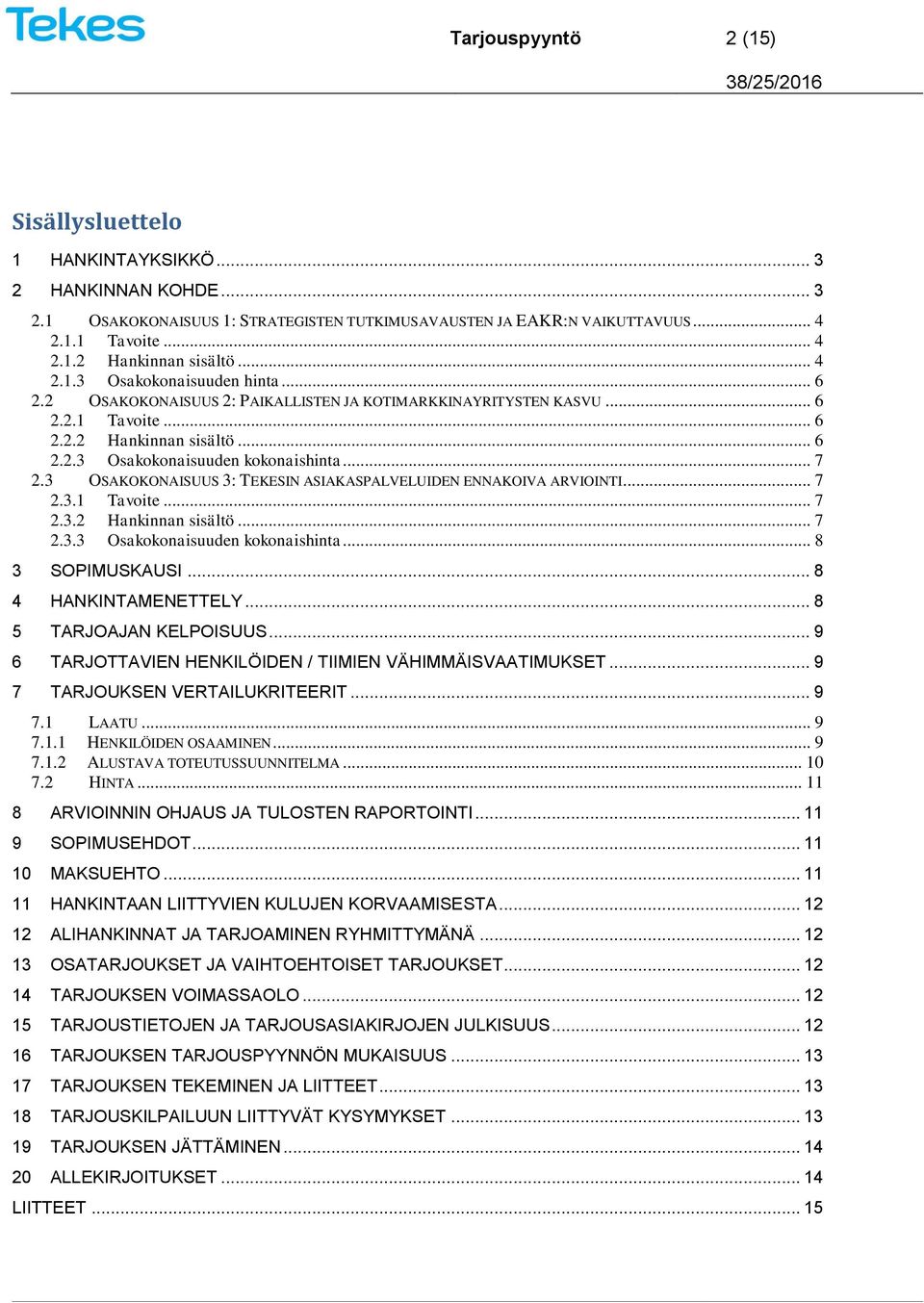 3 OSAKOKONAISUUS 3: TEKESIN ASIAKASPALVELUIDEN ENNAKOIVA ARVIOINTI... 7 2.3.1 Tavoite... 7 2.3.2 Hankinnan sisältö... 7 2.3.3 Osakokonaisuuden kokonaishinta... 8 3 SOPIMUSKAUSI... 8 4 HANKINTAMENETTELY.