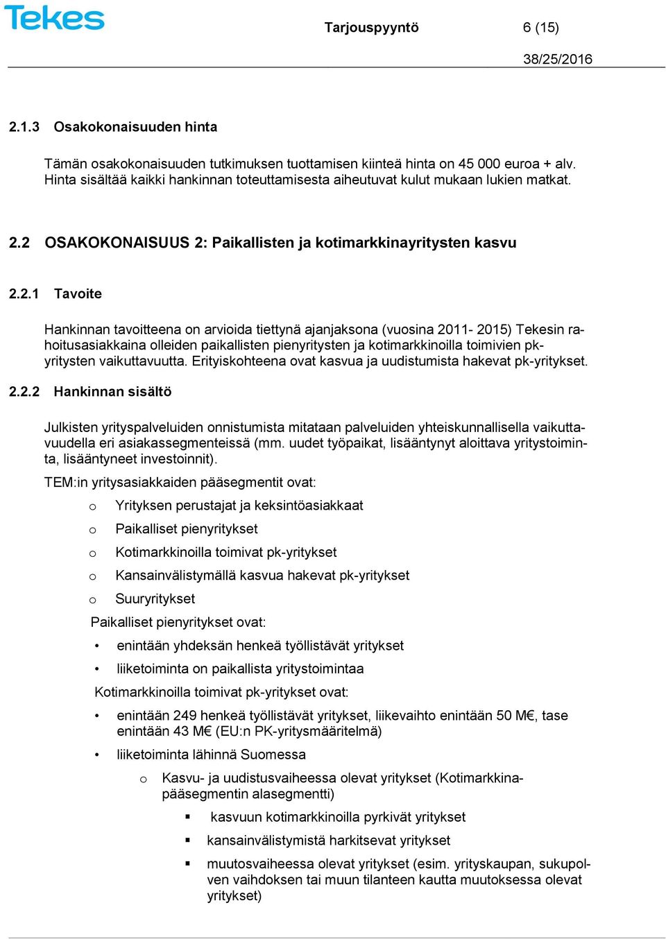 2 OSAKOKONAISUUS 2: Paikallisten ja kotimarkkinayritysten kasvu 2.2.1 Tavoite Hankinnan tavoitteena on arvioida tiettynä ajanjaksona (vuosina 2011-2015) Tekesin rahoitusasiakkaina olleiden