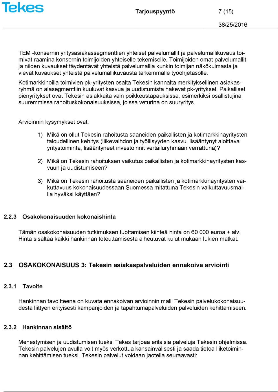 Kotimarkkinoilla toimivien pk-yritysten osalta Tekesin kannalta merkityksellinen asiakasryhmä on alasegmenttiin kuuluvat kasvua ja uudistumista hakevat pk-yritykset.