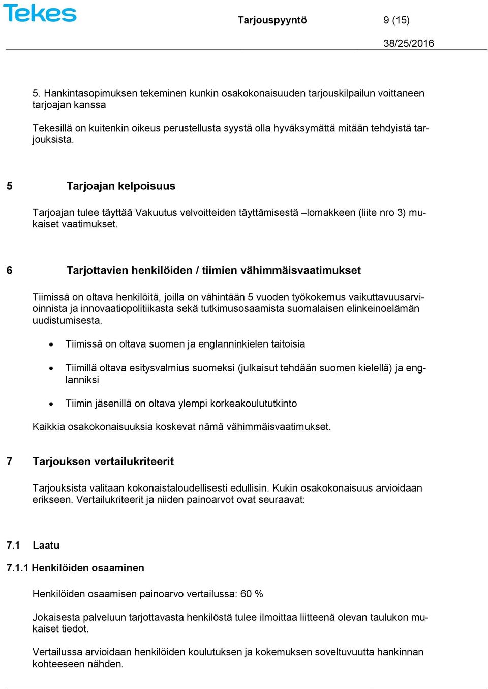 5 Tarjoajan kelpoisuus Tarjoajan tulee täyttää Vakuutus velvoitteiden täyttämisestä lomakkeen (liite nro 3) mukaiset vaatimukset.