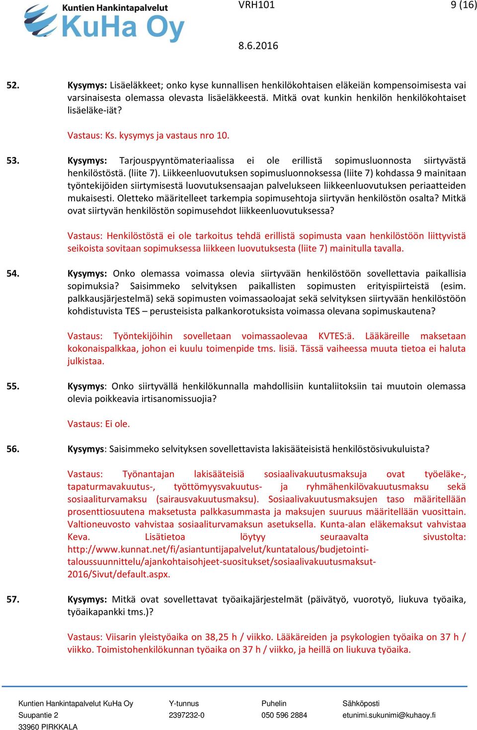 (liite 7). Liikkeenluovutuksen sopimusluonnoksessa (liite 7) kohdassa 9 mainitaan työntekijöiden siirtymisestä luovutuksensaajan palvelukseen liikkeenluovutuksen periaatteiden mukaisesti.