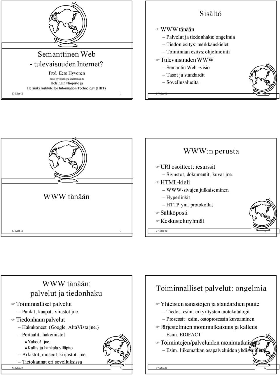 Tulevaisuuden WWW Semantic Web -visio Tasot ja standardit Sovellusalueita 27-Mar-02 2 WWW:n perusta WWW tänään URI osoitteet: resurssit Sivustot, dokumentit, kuvat jne.