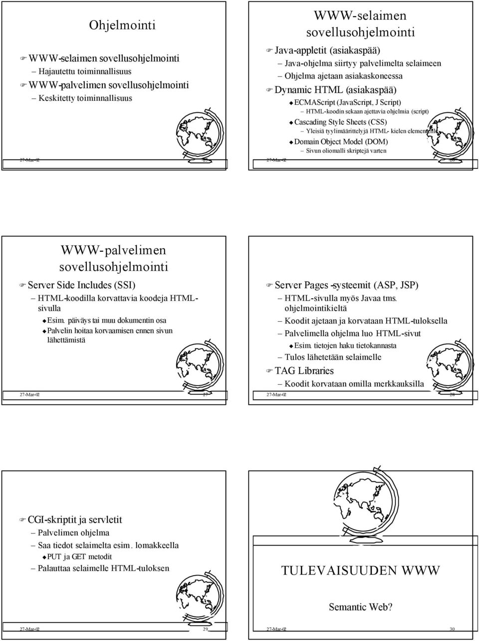 Cascading Style Sheets (CSS) Yleisiä tyylimäärittelyjä HTML- kielen elementeille Domain Object Model (DOM) Sivun oliomalli skriptejä varten 27-Mar-02 26 WWW-palvelimen sovellusohjelmointi Server Side