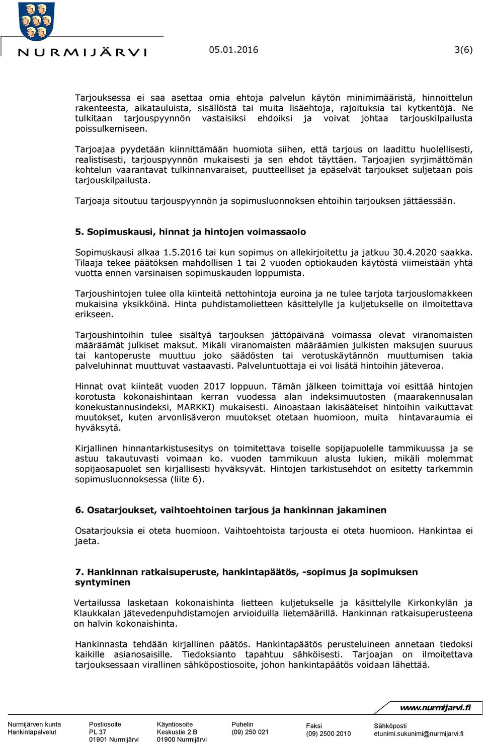 Tarjoajaa pyydetään kiinnittämään huomiota siihen, että tarjous on laadittu huolellisesti, realistisesti, tarjouspyynnön mukaisesti ja sen ehdot täyttäen.
