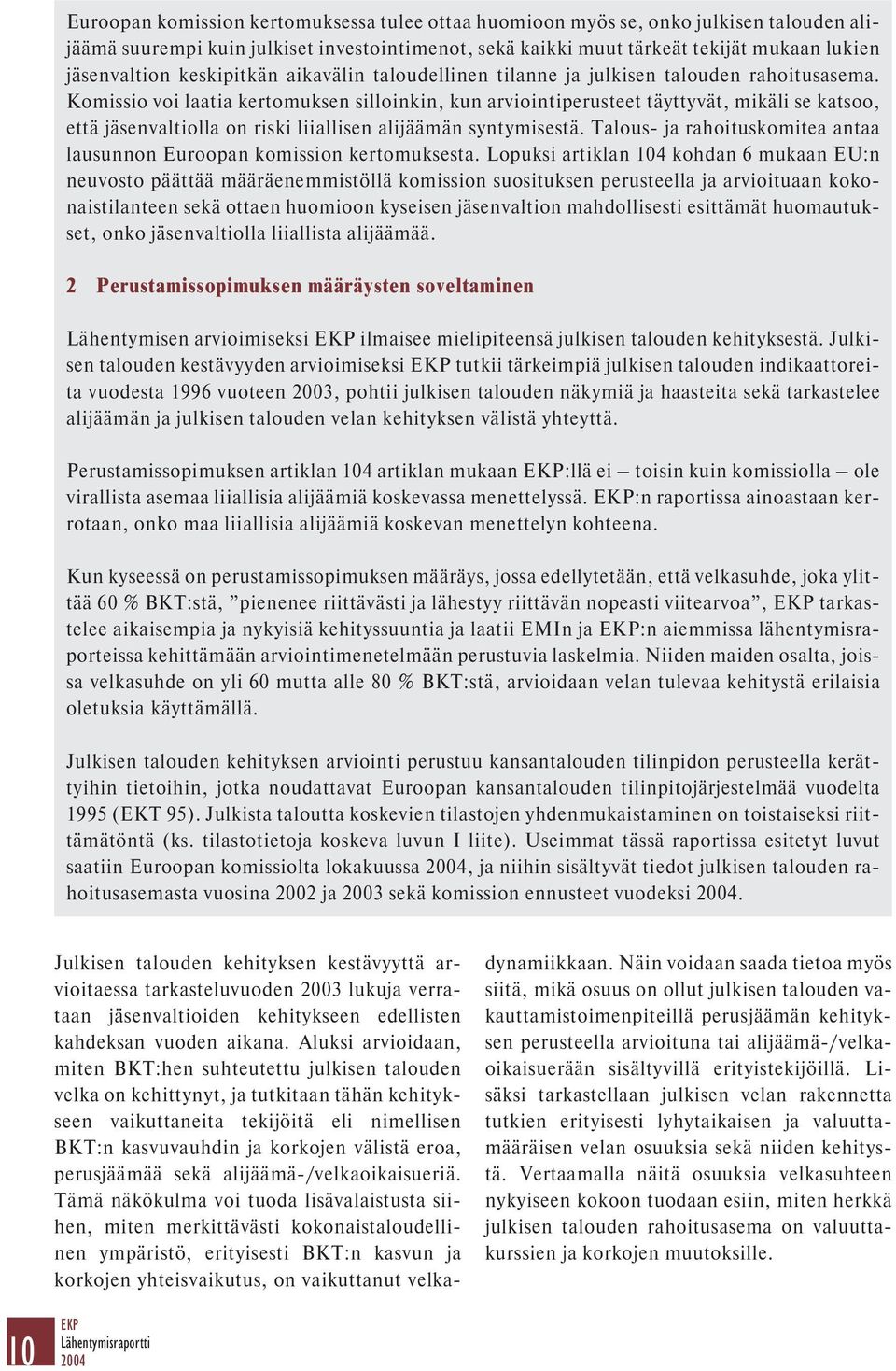 Komissio voi laatia kertomuksen silloinkin, kun arviointiperusteet täyttyvät, mikäli se katsoo, että jäsenvaltiolla on riski liiallisen alijäämän syntymisestä.