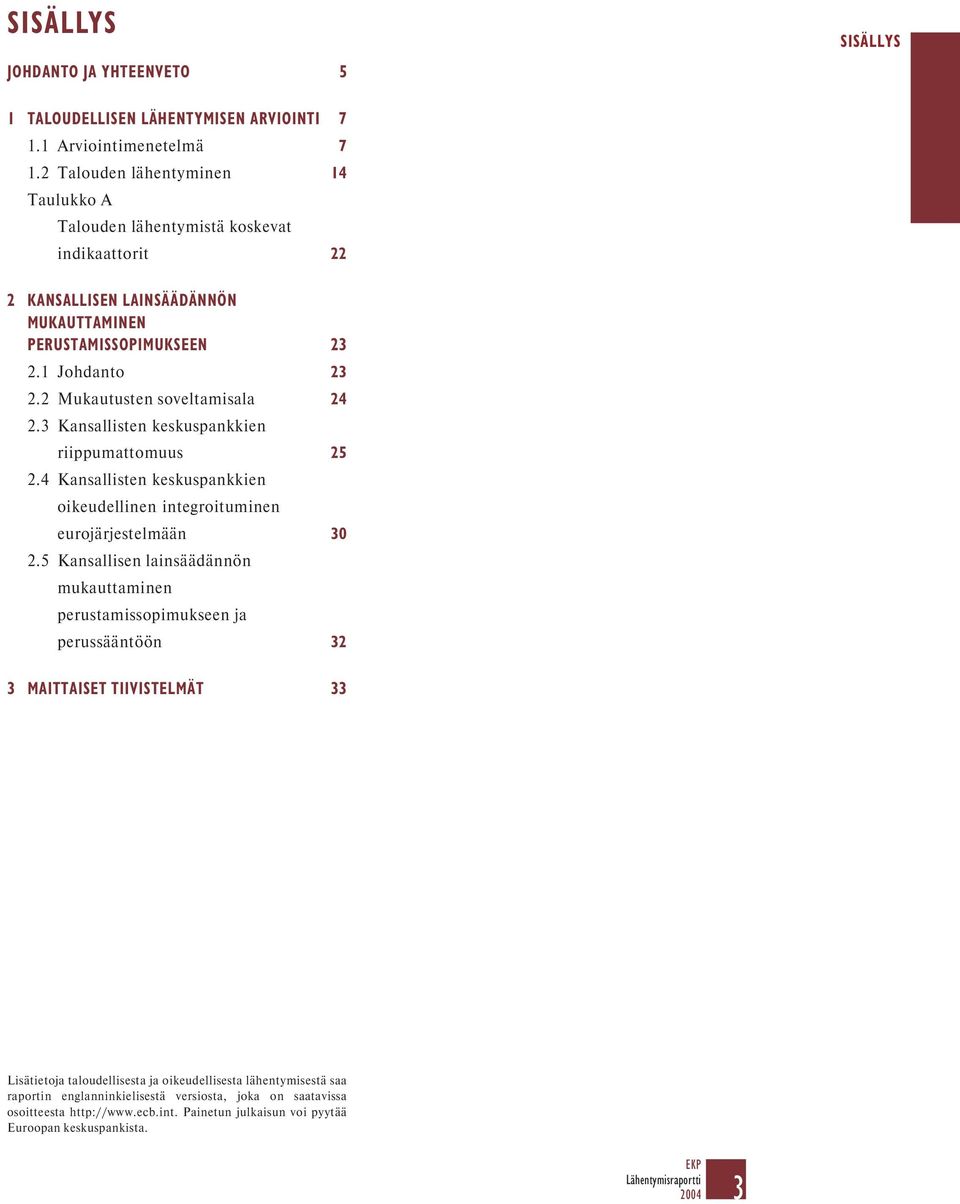 2 Mukautusten soveltamisala 24 2.3 Kansallisten keskuspankkien riippumattomuus 25 2.4 Kansallisten keskuspankkien oikeudellinen integroituminen eurojärjestelmään 30 2.