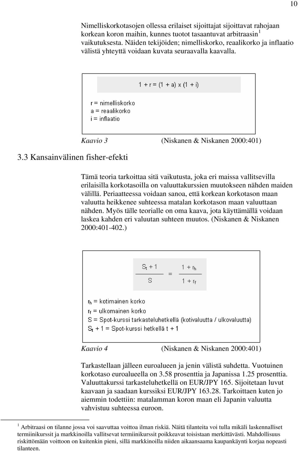 3 Kansainvälinen fisher-efekti Kaavio 3 (Niskanen & Niskanen 2000:401) Tämä teoria tarkoittaa sitä vaikutusta, joka eri maissa vallitsevilla erilaisilla korkotasoilla on valuuttakurssien muutokseen