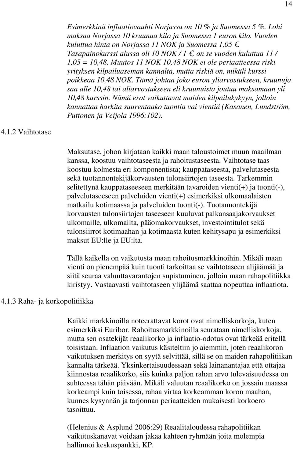 Muutos 11 NOK 10,48 NOK ei ole periaatteessa riski yrityksen kilpailuaseman kannalta, mutta riskiä on, mikäli kurssi poikkeaa 10,48 NOK.