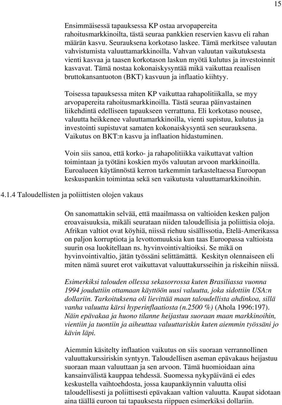 Tämä nostaa kokonaiskysyntää mikä vaikuttaa reaalisen bruttokansantuoton (BKT) kasvuun ja inflaatio kiihtyy.