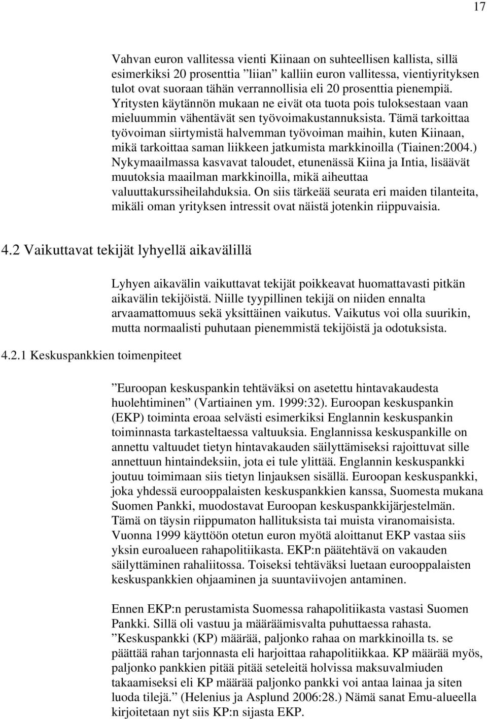 Tämä tarkoittaa työvoiman siirtymistä halvemman työvoiman maihin, kuten Kiinaan, mikä tarkoittaa saman liikkeen jatkumista markkinoilla (Tiainen:2004.