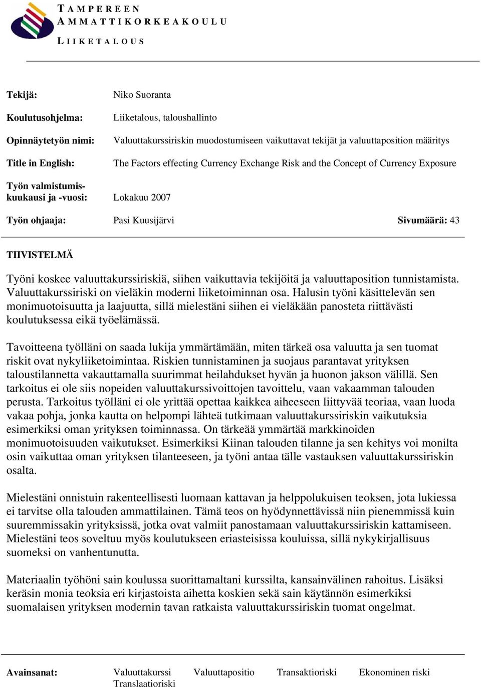 Sivumäärä: 43 TIIVISTELMÄ Työni koskee valuuttakurssiriskiä, siihen vaikuttavia tekijöitä ja valuuttaposition tunnistamista. Valuuttakurssiriski on vieläkin moderni liiketoiminnan osa.