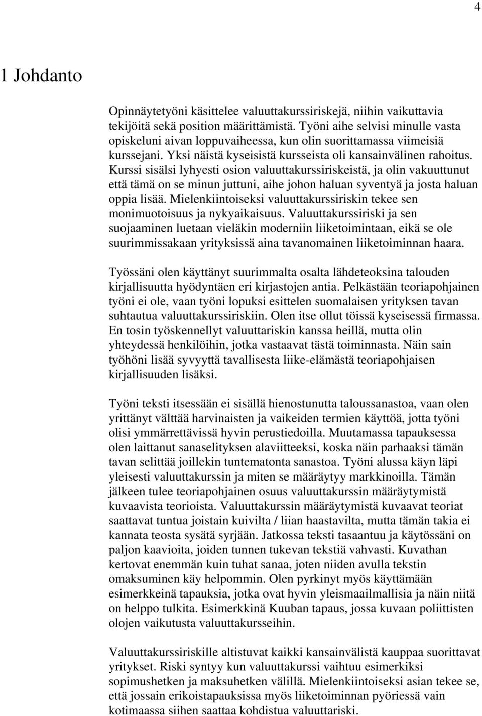 Kurssi sisälsi lyhyesti osion valuuttakurssiriskeistä, ja olin vakuuttunut että tämä on se minun juttuni, aihe johon haluan syventyä ja josta haluan oppia lisää.