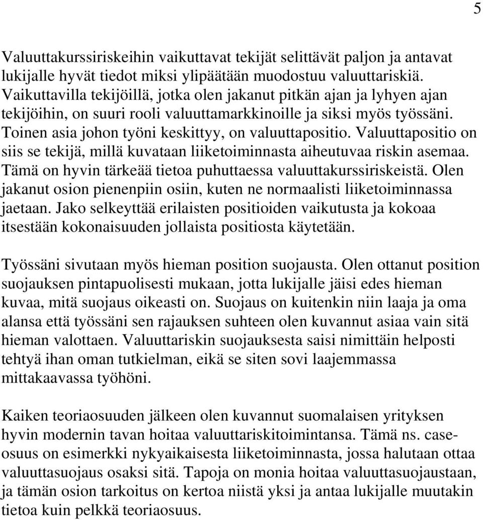 Valuuttapositio on siis se tekijä, millä kuvataan liiketoiminnasta aiheutuvaa riskin asemaa. Tämä on hyvin tärkeää tietoa puhuttaessa valuuttakurssiriskeistä.